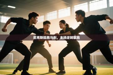 尼克斯险胜马刺，主场逆转取胜