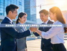 高拉特破门，广州恒大战平上海申花：足球赛场上的激情与策略