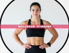 亚特兰大客场狂胜，积分榜逐步攀升