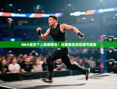 NBA球员个人助教曝光！近期备战训练细节披露