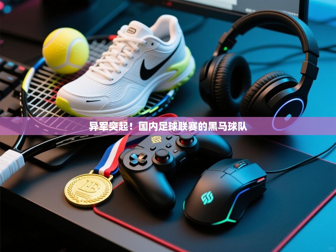 异军突起！国内足球联赛的黑马球队  第1张