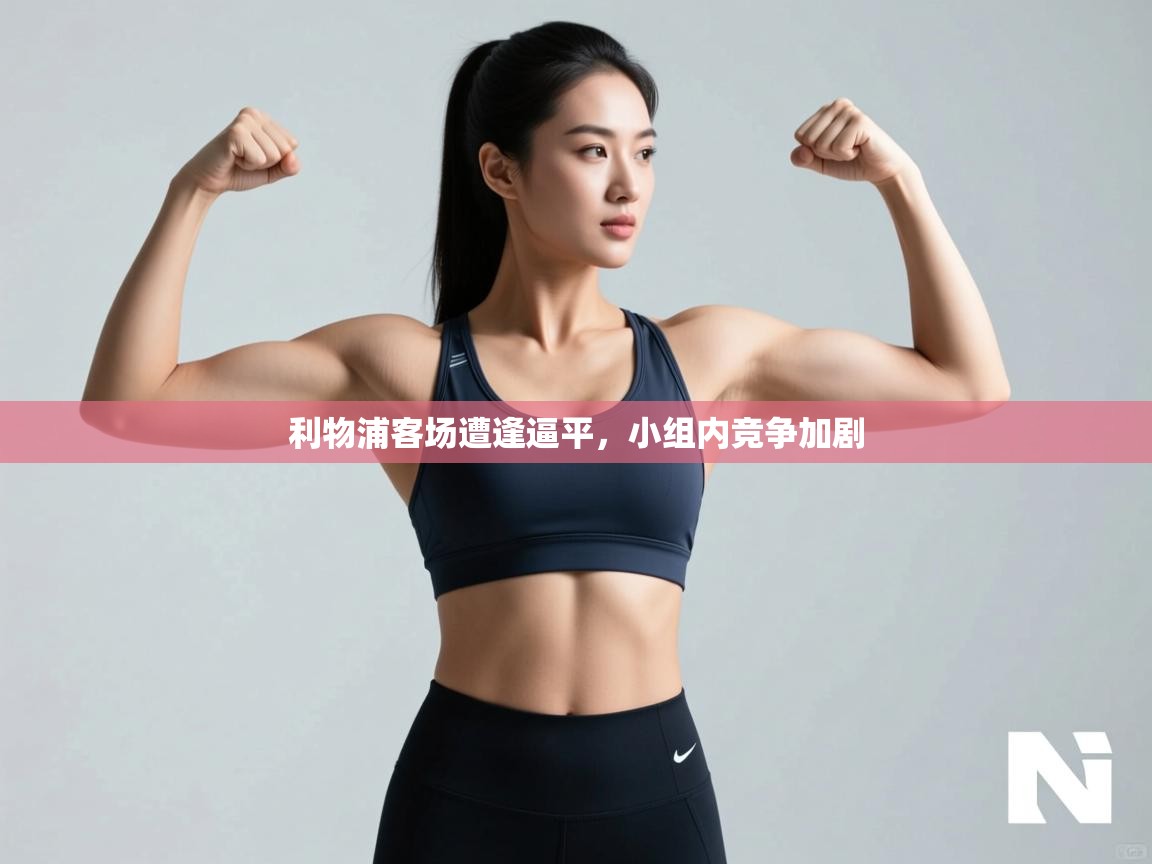 利物浦客场遭逢逼平,小组内竞争加剧 第1张