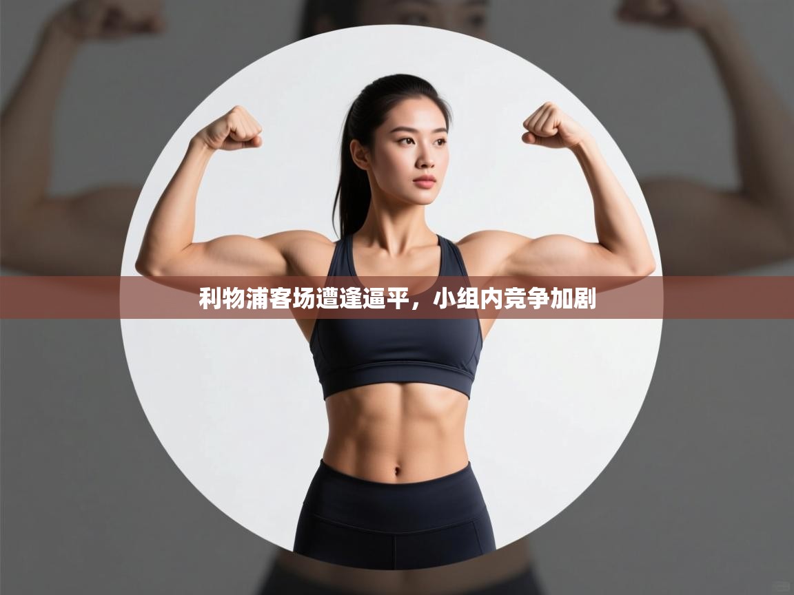 利物浦客场遭逢逼平,小组内竞争加剧 第2张