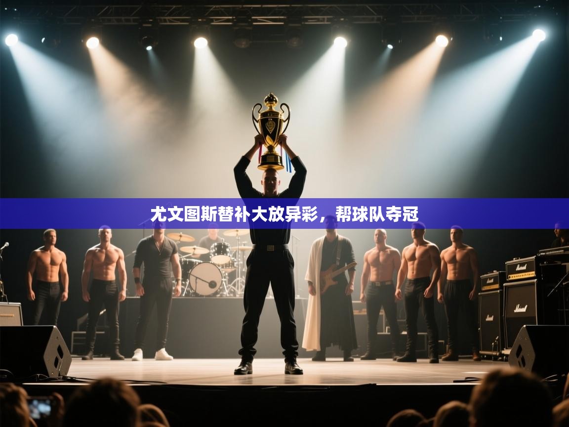 尤文图斯替补大放异彩,帮球队夺冠 第1张