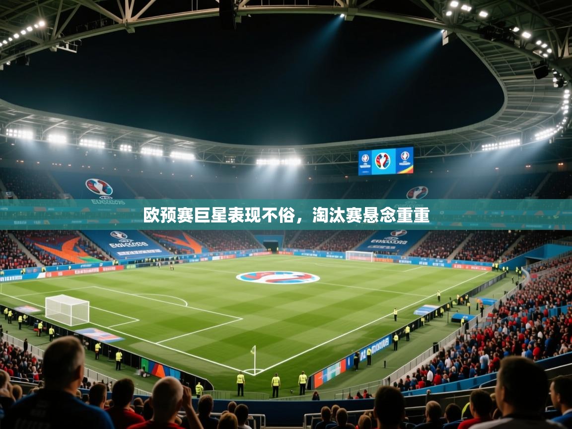 欧预赛巨星表现不俗,淘汰赛悬念重重 第1张