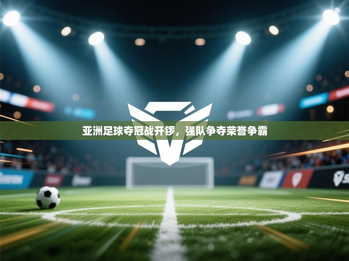 亚洲足球夺冠战开锣，强队争夺荣誉争霸  第2张