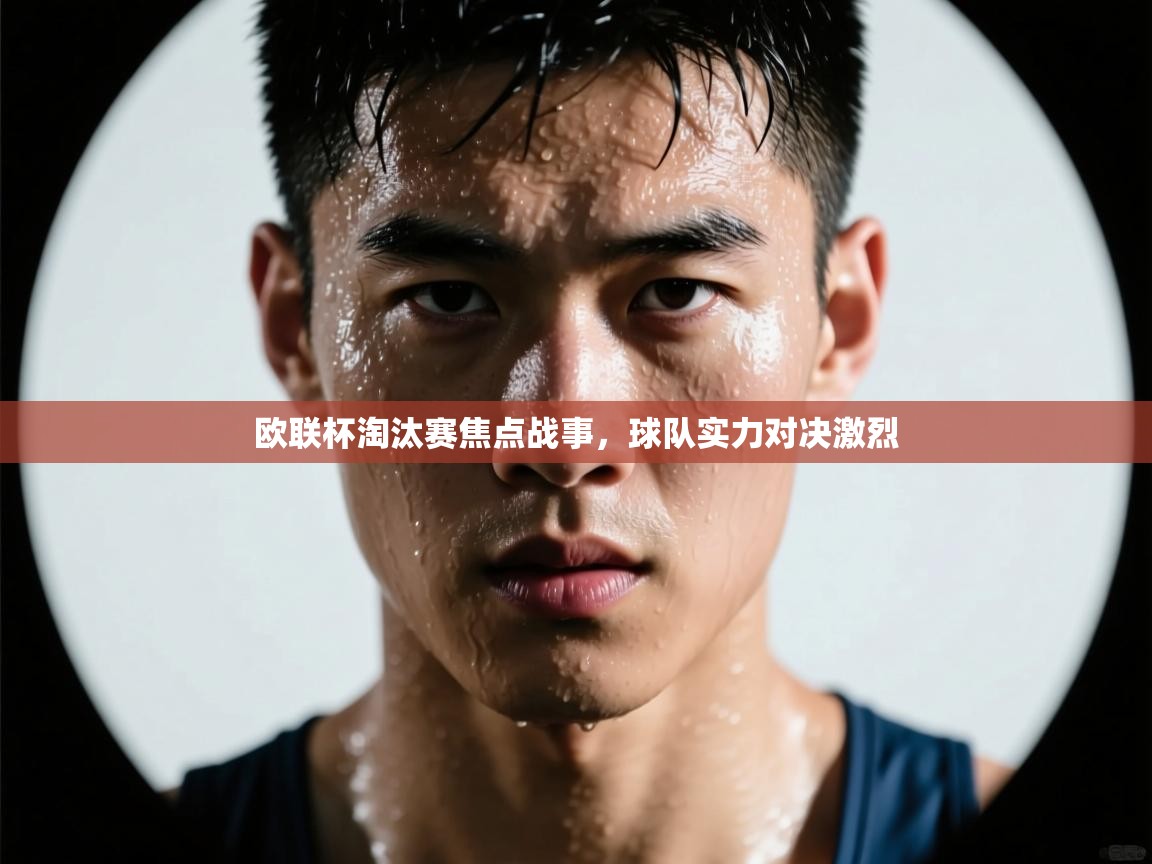 欧联杯淘汰赛焦点战事，球队实力对决激烈  第2张