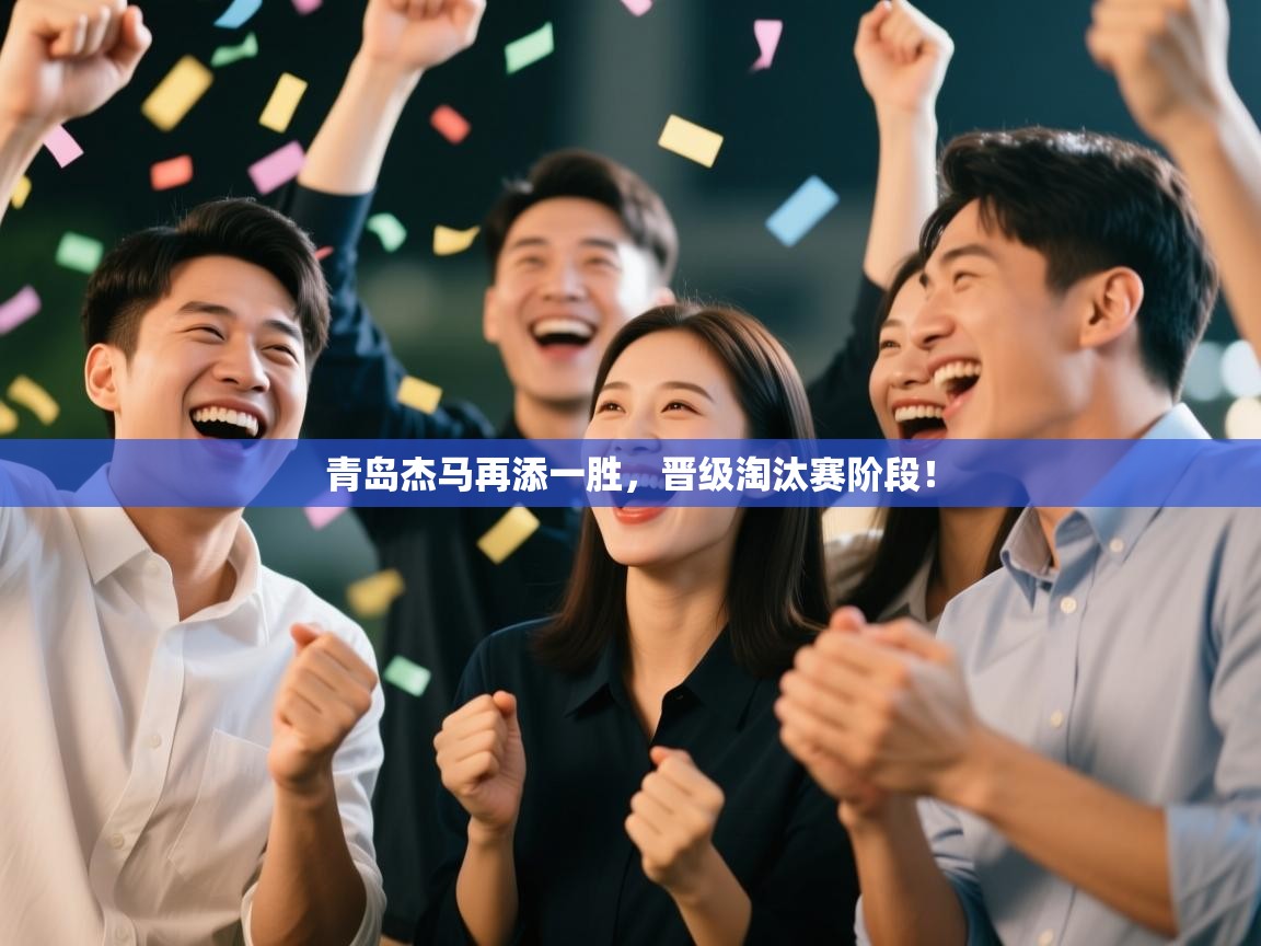 青岛杰马再添一胜，晋级淘汰赛阶段！  第2张