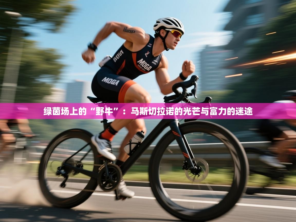 绿茵场上的“野牛”：马斯切拉诺的光芒与富力的迷途  第1张