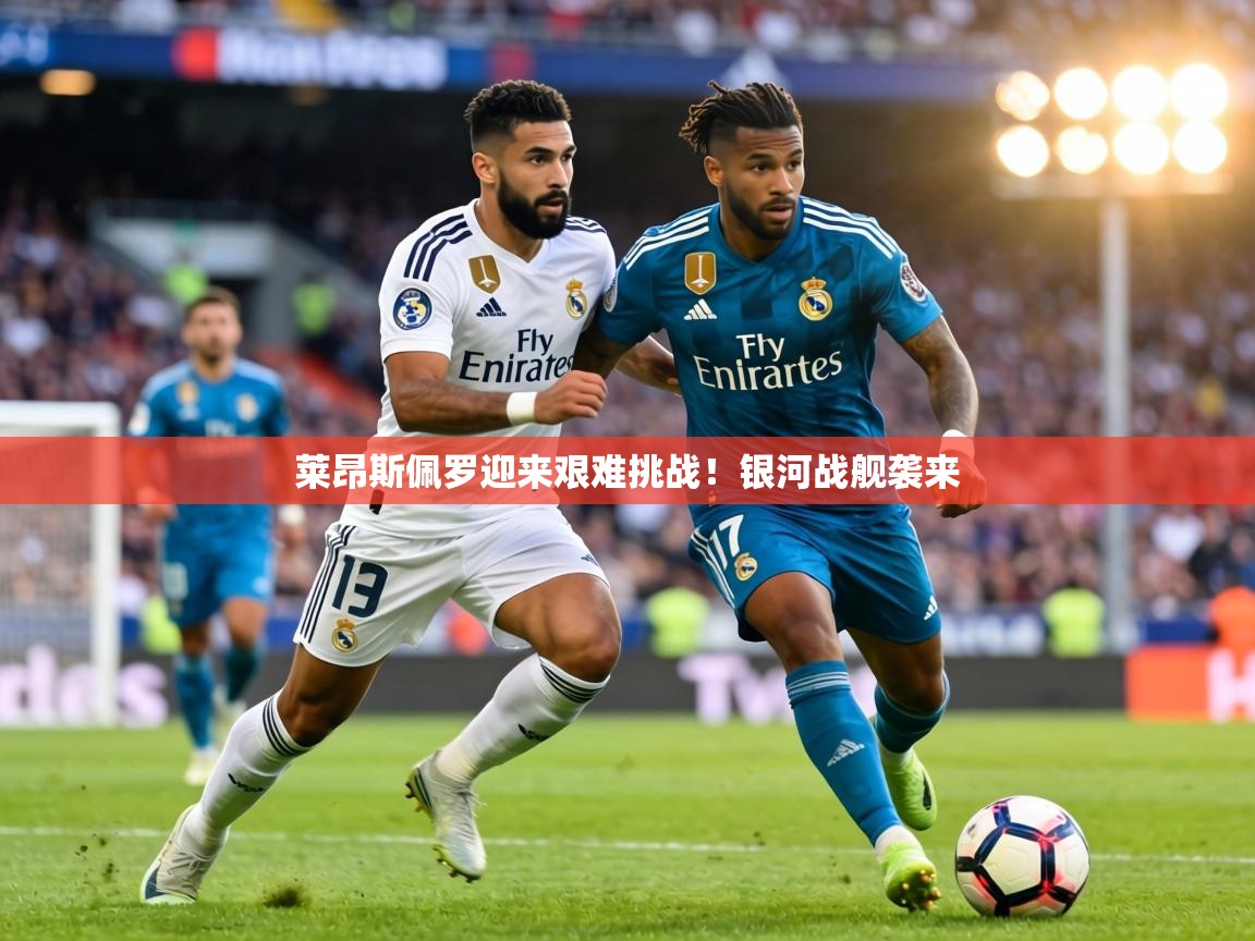 莱昂斯佩罗迎来艰难挑战!银河战舰袭来 第2张